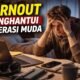 Fenomena Burnout Menghantui Generasi Muda, Apa dan Bagaimana Mengatasinya!